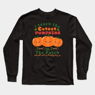 I teach the cutest pumpkins in the patch. Long Sleeve T-Shirt